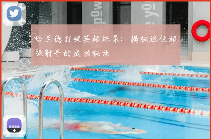 哈兰德打破英超纪录：揭秘这位超级射手的成功秘诀