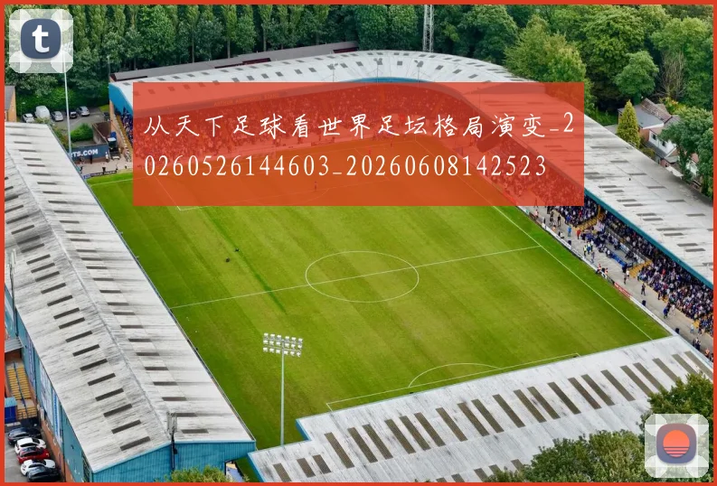 从天下足球看世界足坛格局演变_20260526144603_20260608142523